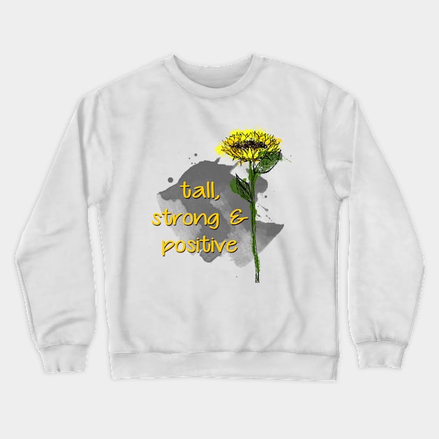 Sunflower - Tall, strong and positive - Quote for tall people Crewneck Sweatshirt by InkLove